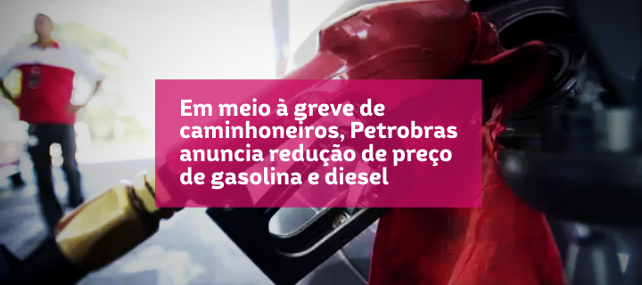Em meio à greve de caminhoneiros, Petrobras anuncia redução de preço de gasolina e diesel